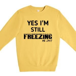 Yes I'm Still Freezing Me 24:7 Funny And Cool Cute Gift Premium Crewneck Sweatshirt