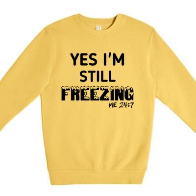 Yes I'm Still Freezing Me 24:7 Funny And Cool Cute Gift Premium Crewneck Sweatshirt