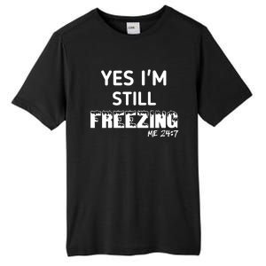 Yes I'm Still Freezing Me 24:7 Funny And Cool Cute Gift Tall Fusion ChromaSoft Performance T-Shirt