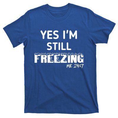 Yes I'm Still Freezing Me 24:7 Funny And Cool Cute Gift T-Shirt