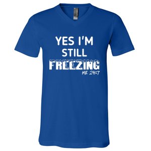 Yes I'm Still Freezing Me 24:7 Funny And Cool Cute Gift V-Neck T-Shirt