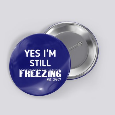 Yes I'm Still Freezing Me 24:7 Funny And Cool Cute Gift Button