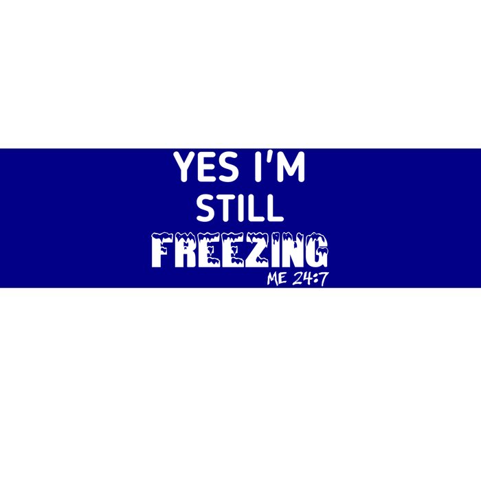 Yes I'm Still Freezing Me 24:7 Funny And Cool Cute Gift Bumper Sticker