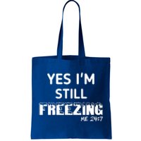 Yes I'm Still Freezing Me 24:7 Funny And Cool Cute Gift Tote Bag