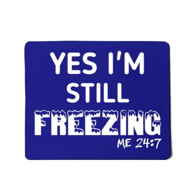 Yes I'm Still Freezing Me 24:7 Funny And Cool Cute Gift Mousepad