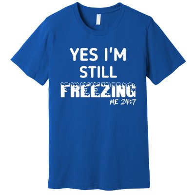 Yes I'm Still Freezing Me 24:7 Funny And Cool Cute Gift Premium T-Shirt