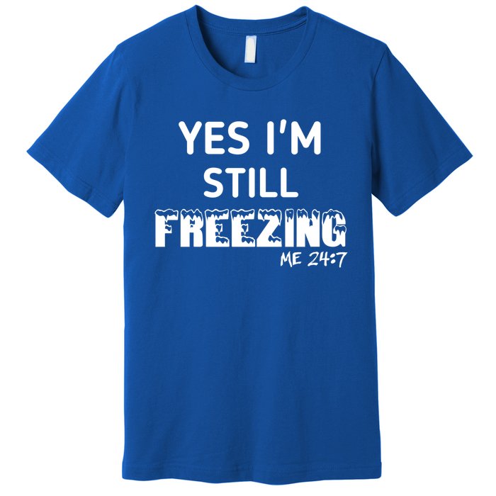 Yes I'm Still Freezing Me 24:7 Funny And Cool Cute Gift Premium T-Shirt