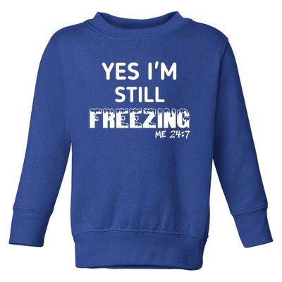 Yes I'm Still Freezing Me 24:7 Funny And Cool Cute Gift Toddler Sweatshirt