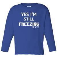 Yes I'm Still Freezing Me 24:7 Funny And Cool Cute Gift Toddler Long Sleeve Shirt