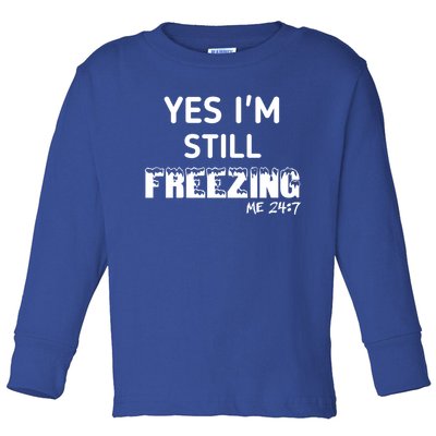 Yes I'm Still Freezing Me 24:7 Funny And Cool Cute Gift Toddler Long Sleeve Shirt