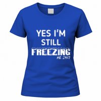 Yes I'm Still Freezing Me 24:7 Funny And Cool Cute Gift Women's T-Shirt