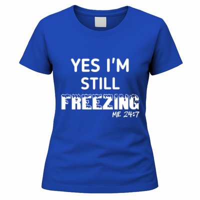 Yes I'm Still Freezing Me 24:7 Funny And Cool Cute Gift Women's T-Shirt