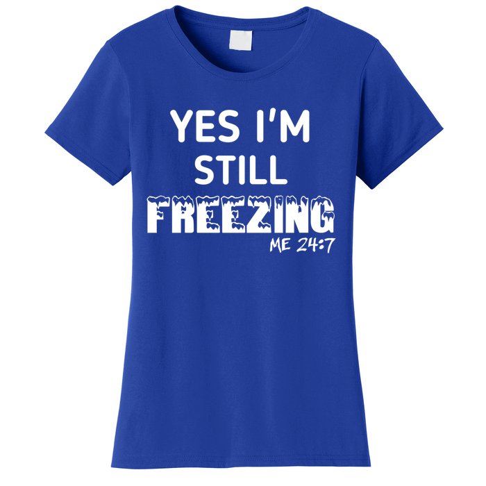 Yes I'm Still Freezing Me 24:7 Funny And Cool Cute Gift Women's T-Shirt