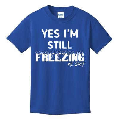 Yes I'm Still Freezing Me 24:7 Funny And Cool Cute Gift Kids T-Shirt