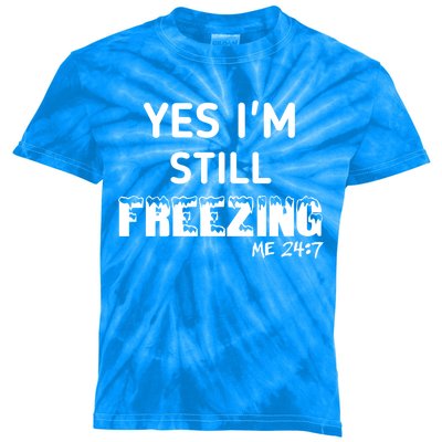 Yes I'm Still Freezing Me 24:7 Funny And Cool Cute Gift Kids Tie-Dye T-Shirt