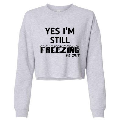 Yes I'm Still Freezing Me 24:7 Funny And Cool Cute Gift Cropped Pullover Crew