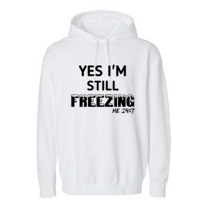 Yes I'm Still Freezing Me 24:7 Funny And Cool Cute Gift Garment-Dyed Fleece Hoodie