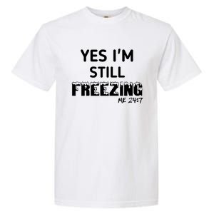 Yes I'm Still Freezing Me 24:7 Funny And Cool Cute Gift Garment-Dyed Heavyweight T-Shirt