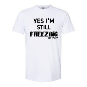 Yes I'm Still Freezing Me 24:7 Funny And Cool Cute Gift Softstyle CVC T-Shirt