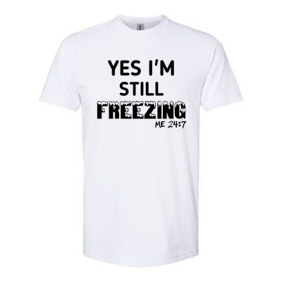 Yes I'm Still Freezing Me 24:7 Funny And Cool Cute Gift Softstyle CVC T-Shirt