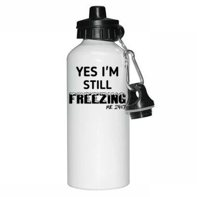 Yes I'm Still Freezing Me 24:7 Funny And Cool Cute Gift Aluminum Water Bottle