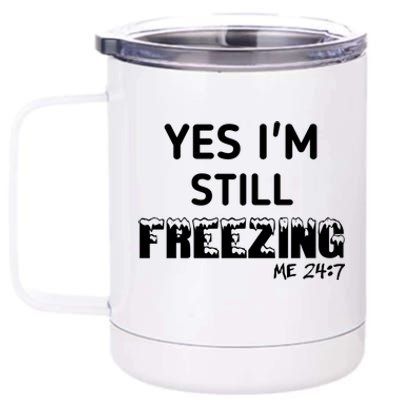 Yes I'm Still Freezing Me 24:7 Funny And Cool Cute Gift 12 oz Stainless Steel Tumbler Cup