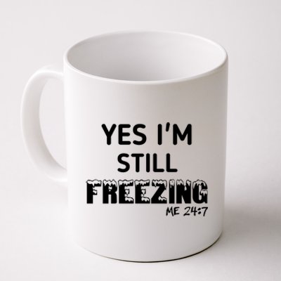 Yes I'm Still Freezing Me 24:7 Funny And Cool Cute Gift Coffee Mug