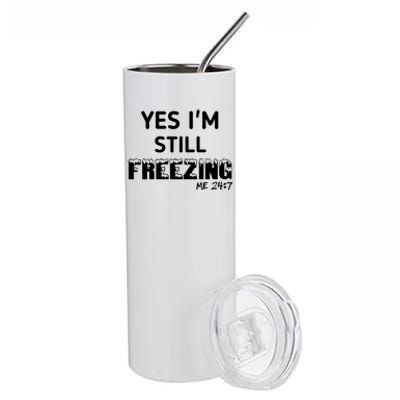 Yes I'm Still Freezing Me 24:7 Funny And Cool Cute Gift Stainless Steel Tumbler