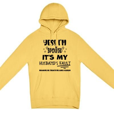 Yes Im Spoiled Its My Husbands Fault Treats Me Like A Queen Premium Pullover Hoodie