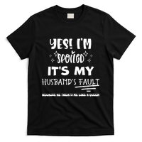 Yes Im Spoiled Its My Husbands Fault Treats Me Like A Queen T-Shirt