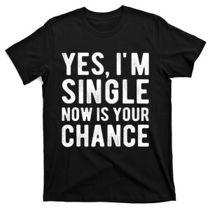 Yes, I'm Single Now Is Your Chance Funny Dating T-Shirt