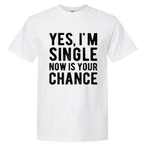 Yes, I'm Single Now Is Your Chance Funny Dating Garment-Dyed Heavyweight T-Shirt