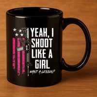Yeah I Shoot Like A Girl Want A Lesson Usa Ladies Gun 11oz C Handle Ceramic Mug