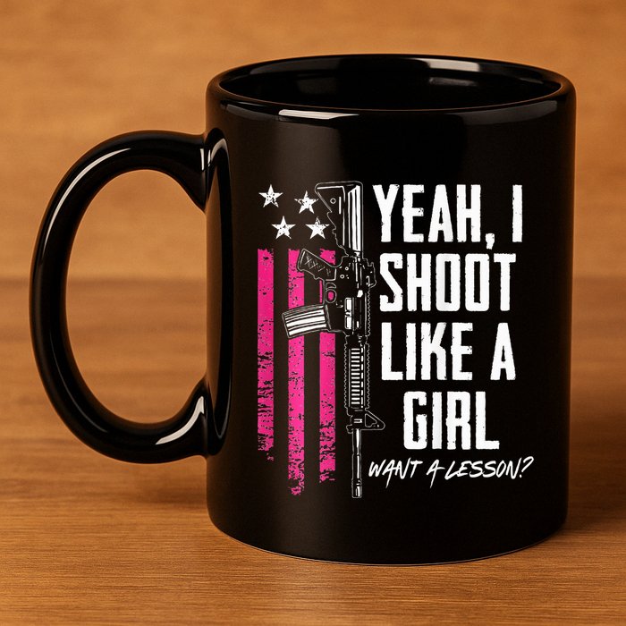 Yeah I Shoot Like A Girl Want A Lesson Usa Ladies Gun 11oz C Handle Ceramic Mug