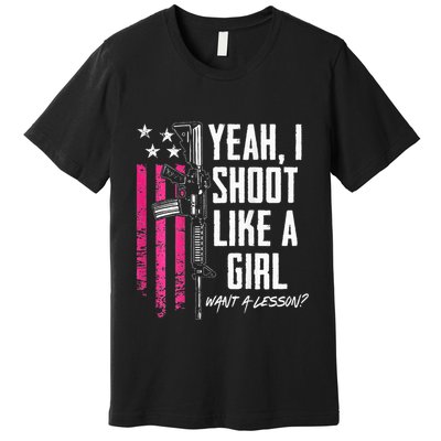 Yeah I Shoot Like A Girl Want A Lesson Usa Ladies Gun Premium T-Shirt