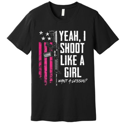 Yeah I Shoot Like A Girl Want A Lesson Usa Ladies Gun Premium T-Shirt