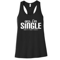 Yes, I'm Single Now Is Your Chance Funny Dating Women's Racerback Tank