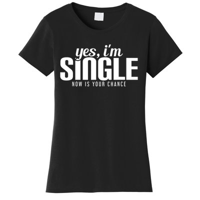 Yes, I'm Single Now Is Your Chance Funny Dating Women's T-Shirt