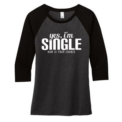 Yes, I'm Single Now Is Your Chance Funny Dating Women's Tri-Blend 3/4-Sleeve Raglan Shirt