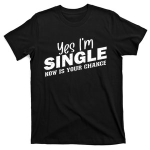 Yes, I'm Single Now Is Your Chance Funny Dating T-Shirt