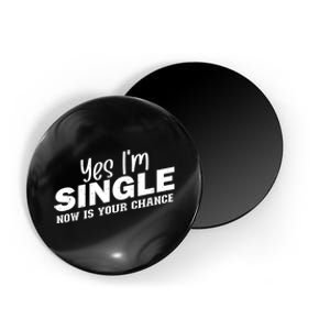 Yes, I'm Single Now Is Your Chance Funny Dating Magnet