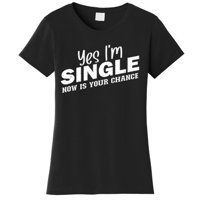 Yes, I'm Single Now Is Your Chance Funny Dating Women's T-Shirt