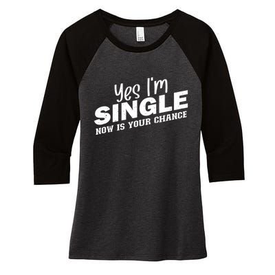 Yes, I'm Single Now Is Your Chance Funny Dating Women's Tri-Blend 3/4-Sleeve Raglan Shirt