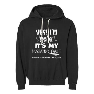 Yes Im Spoiled Its My HusbandS Fault Treats Me Like A Queen Garment-Dyed Fleece Hoodie