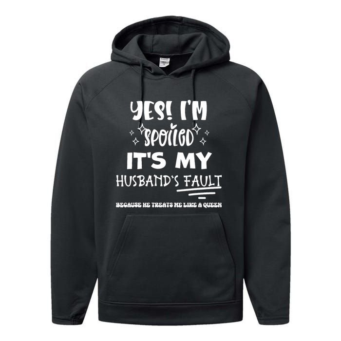 Yes Im Spoiled Its My HusbandS Fault Treats Me Like A Queen Performance Fleece Hoodie