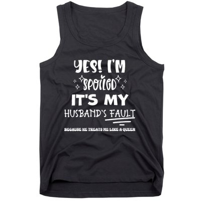 Yes Im Spoiled Its My HusbandS Fault Treats Me Like A Queen Tank Top