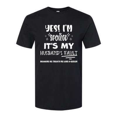 Yes Im Spoiled Its My HusbandS Fault Treats Me Like A Queen Softstyle CVC T-Shirt