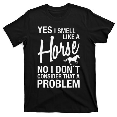 Yes I Smell Like A Horse No I DonT Consider That A Problem T-Shirt