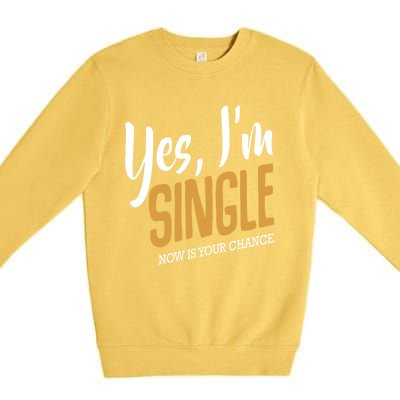 Yes I'm Single Now Is Your Chance Life Funny Quotes Sarcasm Premium Crewneck Sweatshirt