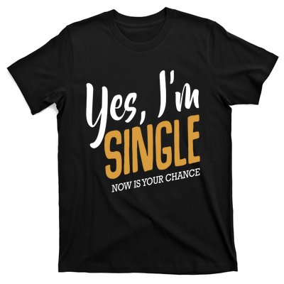 Yes I'm Single Now Is Your Chance Life Funny Quotes Sarcasm T-Shirt